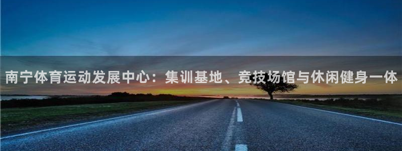公海赌赌船官网下载平台假的吗是真的吗吗：南宁体育运动发展中心